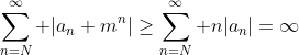 \sum_{n=N}^\infty |a_n m^n|\geq\sum_{n=N}^\infty n|a_n|=\infty
