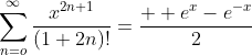 \sum_{n=o}^{\infty}\frac{x^{2n+1}}{(1+2n)!}=\frac{  e^x-e^{-x}}{2}