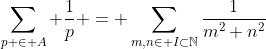 \sum_{p \in A} \frac{1}{p} = \sum_{m,n\in I\subset\mathbb{N}}\frac{1}{m^2+n^2}