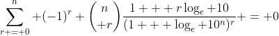 \sum_{r = 0}^{n} (-1)^r {n\choose r}\frac{1 + r\log_{e} 10}{(1 + \log_{e} 10^n)^r} = 0