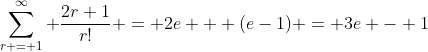 \sum_{r = 1}^{\infty} \frac{2r+1}{r!} = 2e + (e-1) = 3e - 1