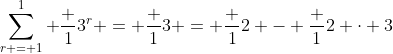 \sum_{r = 1}^1 \frac 1{3^r} = \frac 13 = \frac 12 - \frac 1{2 \cdot 3}