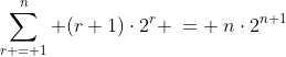 \sum_{r = 1}^n (r+1)\cdot2^r \:= \:n\cdot2^{n+1}