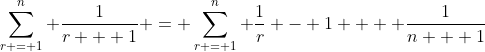 \sum_{r = 1}^n \frac{1}{r + 1} = \sum_{r = 1}^{n} \frac{1}{r} - 1  + \frac{1}{n + 1}