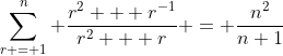 \sum_{r = 1}^n \frac{r^2 + r^{-1}}{r^2 + r} = \frac{n^2}{n+1}