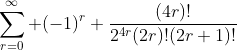 \sum_{r=0}^{\infty} (-1)^{r} \frac{(4r)!}{2^{4r}(2r)!(2r+1)!}