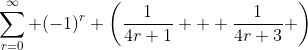 \sum_{r=0}^{\infty} (-1)^{r} \left(\frac{1}{4r+1} + \frac{1}{4r+3} \right)