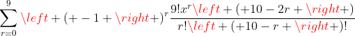 \sum_{r=0}^{9}\left ( -1 \right )^{r}\frac{9!x^{r}\left ( 10-2r \right )}{r!\left ( 10-r \right )!}