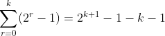 \sum_{r=0}^{k}(2^r-1)=2^{k+1}-1-k-1
