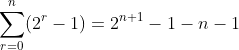 \sum_{r=0}^{n}(2^r-1)=2^{n+1}-1-n-1