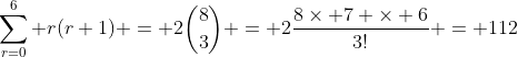 \sum_{r=0}^6 r(r+1) = 2\binom{8}{3} = 2\frac{8\times 7 \times 6}{3!} = 112