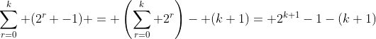 \sum_{r=0}^k (2^{r} -1) = \left(\sum_{r=0}^k 2^{r}\right)- (k+1)= 2^{k+1}-1-(k+1)