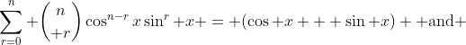 \sum_{r=0}^n {n\choose r}\cos^{n-r}x\sin^r x = (\cos x + \sin x) \text{ and }
