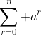 \sum_{r=0}^n a^r