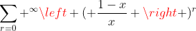 \sum_{r=0} ^\infty\left ( \frac{1-x}{x} \right )^r