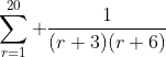 \sum_{r=1}^{20} \frac{1}{(r+3)(r+6)}