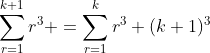 \sum_{r=1}^{k+1}r^3 =\sum_{r=1}^kr^3+(k+1)^3