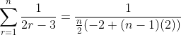 \sum_{r=1}^{n}\frac{1}{2r-3}=\frac{1}{\frac{n}{2}(-2+(n-1)(2))}
