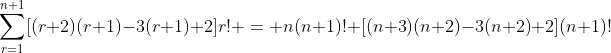 \sum_{r=1}^{n+1}[(r+2)(r+1)-3(r+1)+2]r! = n(n+1)!+[(n+3)(n+2)-3(n+2)+2](n+1)!