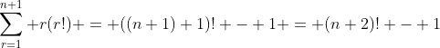 \sum_{r=1}^{n+1} r(r!) = ((n+1)+1)! - 1 = (n+2)! - 1