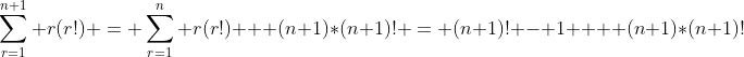 \sum_{r=1}^{n+1} r(r!) = \sum_{r=1}^{n} r(r!) + (n+1)*(n+1)! = (n+1)! - 1 +  (n+1)*(n+1)!