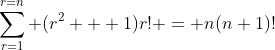 \sum_{r=1}^{r=n} (r^2 + 1)r! = n(n+1)!