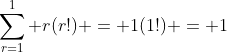 \sum_{r=1}^1 r(r!) = 1(1!) = 1