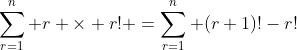 \sum_{r=1}^n r \times r! =\sum_{r=1}^n (r+1)!-r!