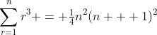 \sum_{r=1}^nr^3 = \tfrac{1}{4}n^2(n + 1)^2