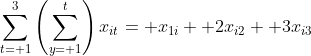 \sum_{t= 1}^3\left(\sum_{y= 1}^t\right)x_{it}= x_{1i}+ 2x_{i2}+ 3x_{i3}