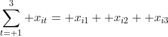 \sum_{t= 1}^3 x_{it}= x_{i1}+ x_{i2}+ x_{i3}