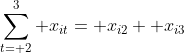 \sum_{t= 2}^3 x_{it}= x_{i2}+ x_{i3}