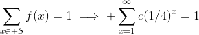 \sum_{x\in S}f(x)=1\implies \sum_{x=1}^{\infty}c(1/4)^x=1