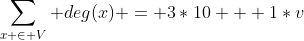 \sum_{x \in V} deg(x) = 3*10 + 1*v