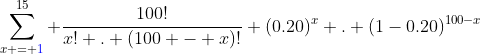 \sum_{x = {\color{blue}1}}^{15} \frac{100!}{x! . (100 - x)!} (0.20)^x . (1-0.20)^{100-x}