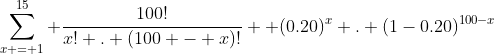 \sum_{x = 1}^{15} \frac{100!}{x! . (100 - x)!}  (0.20)^x . (1-0.20)^{100-x}
