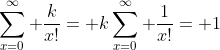 \sum_{x=0}^\infty \frac{k}{x!}= k\sum_{x=0}^\infty \frac{1}{x!}= 1