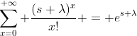 \sum_{x=0}^{+\infty} \frac{(s \lambda)^x}{x!} = e^{s \lambda}