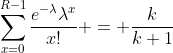 \sum_{x=0}^{R-1}\frac{e^{-\lambda}\lambda^{x}}{x!} = \frac{k}{k+1}