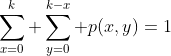 \sum_{x=0}^{k} \sum_{y=0}^{k-x} p(x,y)=1