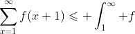 \sum_{x=1}^{\infty}f(x+1)\leqslant \int_1^{\infty} f~dx