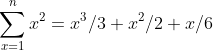 \sum_{x=1}^{n}x^2=x^3/3+x^2/2+x/6