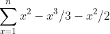 \sum_{x=1}^{n}x^2-x^3/3-x^2/2