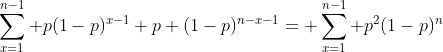 \sum_{x=1}^{n-1} p(1-p)^{x-1} p ({1-p})^{n-x-1}= \sum_{x=1}^{n-1} p^2({1-p})^{n}