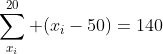 \sum_{x_i}^{20} ({x_i}-50)=140