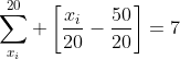 \sum_{x_i}^{20} \left[\frac{x_i}{20}-\frac{50}{20}\right]=7