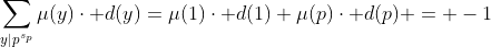 \sum_{y|p^{s_p}}\mu(y)\cdot d(y)=\mu(1)\cdot d(1)+\mu(p)\cdot d(p) = -1