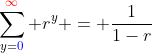 \sum_{y={\color{blue}0}}^{{\color{red}\infty}} r^{y} = \frac{1}{1-r}