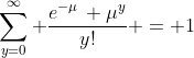 \sum_{y=0}^{\infty} \frac{e^{-\mu}\, \mu^y}{y!} = 1