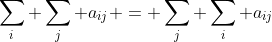 \sum_i \sum_j a_{ij} = \sum_j \sum_i a_{ij}